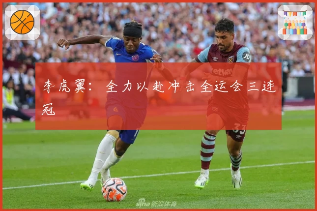 李虎翼:全力以赴冲击全运会三连冠