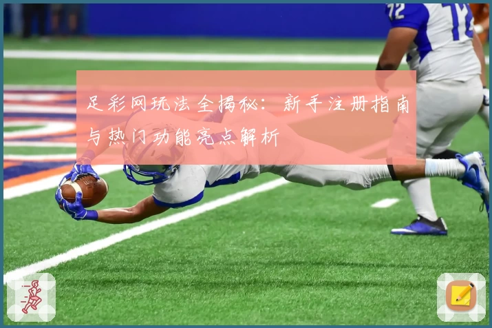 足彩网玩法全揭秘：新手注册指南与热门功能亮点解析