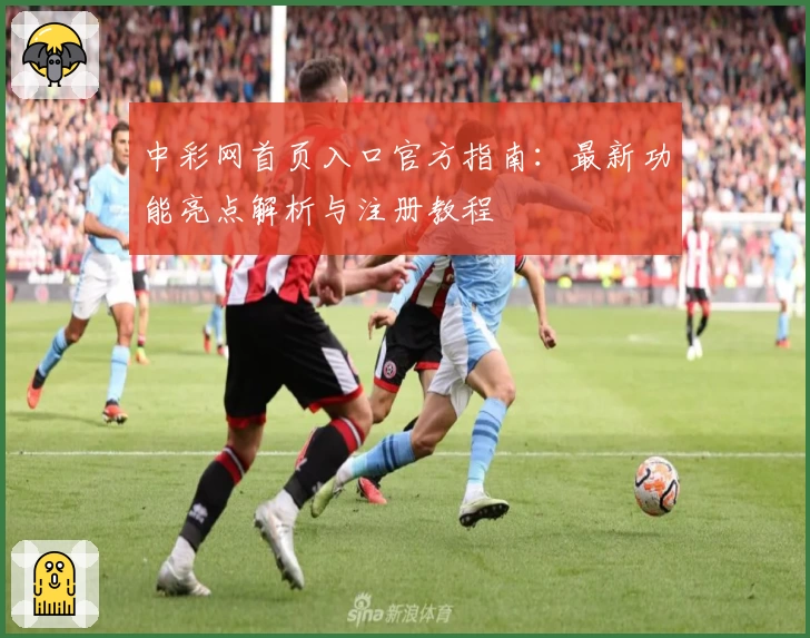 中彩网首页入口官方指南：最新功能亮点解析与注册教程